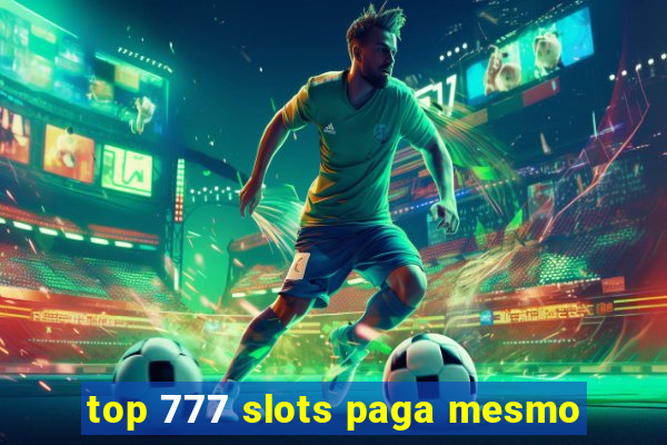 top 777 slots paga mesmo